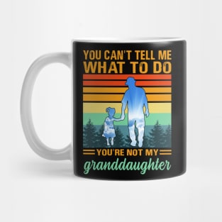 You can’t tell me what to do you’re not my granddaughter Mug